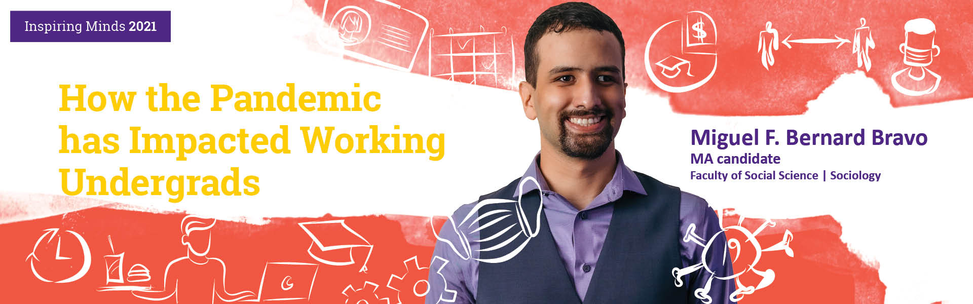 Miguel Bernard Bravo received his double Major in Psychology and Honours Sociology from Mount Royal University. He is completing his Masters of Sociology at Western University and will be starting his PhD at the University of Saskatchewan in September.