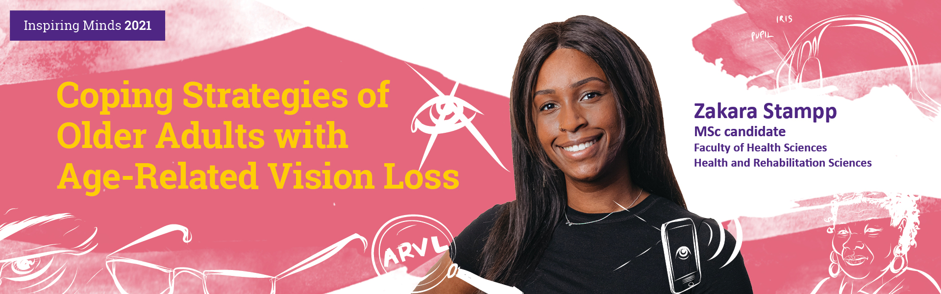 Zakara Stampp is currently in the second year of her Master’s degree in Health and Rehabilitation Sciences with a focus in Health and Aging. She completed her undergraduate degree at the University of Ottawa in Honours Psychology (French Immersion).